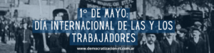 1° DE MAYO – DÍA INTERNACIONAL DE LAS Y LOS TRABAJADORES